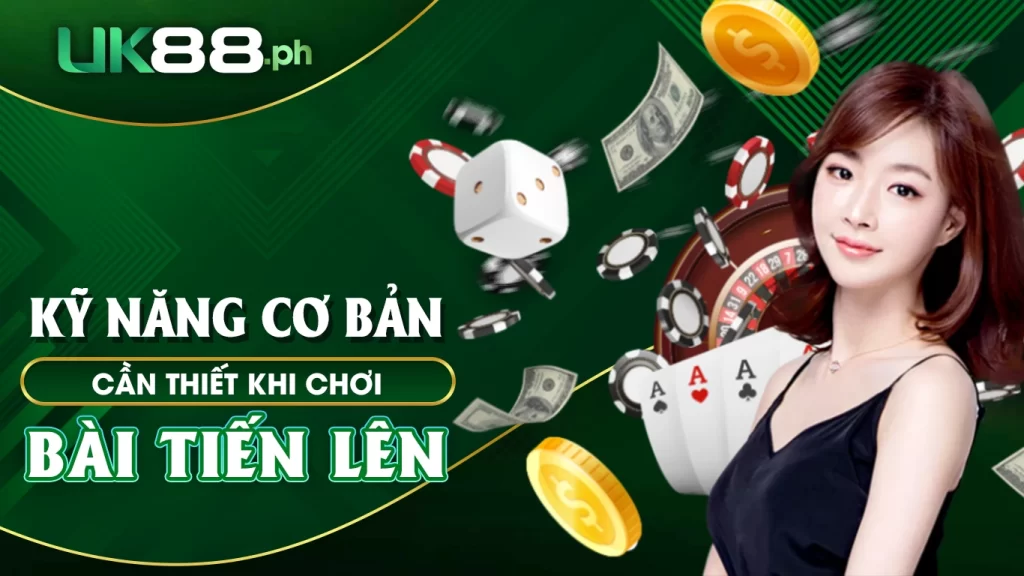 Kỹ năng cơ bản cần biết khi chơi bài tiến lên